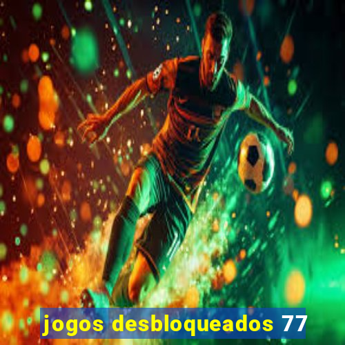 jogos desbloqueados 77